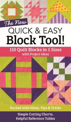 The New Quick & Easy Block Tool!: 110 Quilt Blocks in 5 Sizes with Project Ideas - Packed with Hints, Tips & Tricks - Simple Cutting Charts & Helpful by C&t Publishing