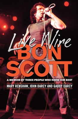 Live Wire: Bon Scott: A Memoir by Three People Who Knew Him Best by Renshaw, Mary