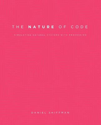 The Nature of Code: Simulating Natural Systems with Processing by Shiffman, Daniel