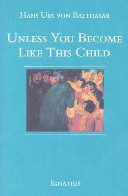 Unless You Become Like This Child by Von Balthasar, Hans Urs
