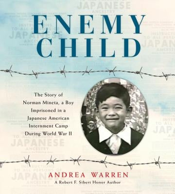 Enemy Child: The Story of Norman Mineta, a Boy Imprisoned in a Japanese American Internment Camp During World War II by Warren, Andrea