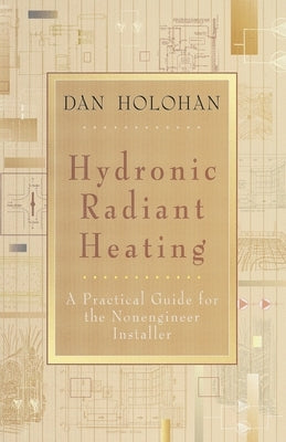 Hydronic Radiant Heating: A Practical Guide for the Nonengineer Installer by Holohan, Dan