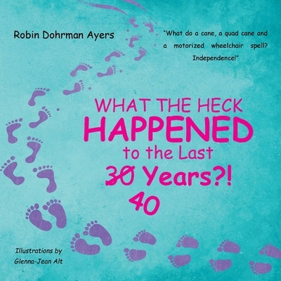 What the Heck Happened to the Last 30 40 Years?! by Ayers, Robin Dohrman