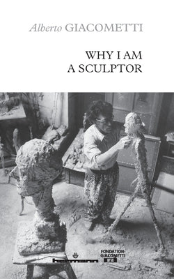 Why I am a sculptor by Giacometti, Alberto