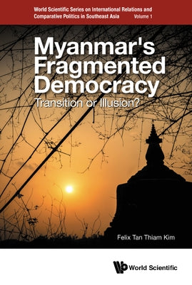 Myanmar's Fragmented Democracy: Transition or Illusion? by Tan, Felix Thiam Kim