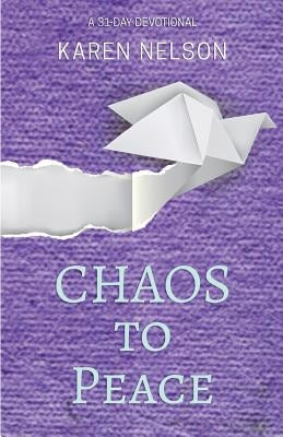 CHAOS to Peace: A 31-day devotional by Nelson, Karen