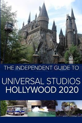 The Independent Guide to Universal Studios Hollywood 2020: A travel guide to California's popular theme park by Costa, G.