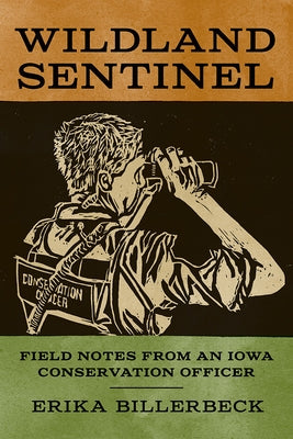 Wildland Sentinel: Field Notes from an Iowa Conservation Officer by Billerbeck, Erika