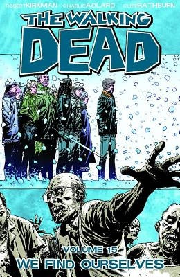 The Walking Dead Volume 15: We Find Ourselves by Kirkman, Robert