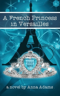 A French Princess in Versailles by Adams, Anna