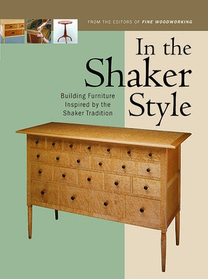 In the Shaker Style: Building Furniture Inspired by the Shaker Tradtion by Editors of Fine Woodworking