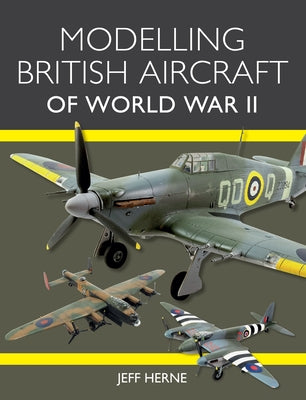 Modelling British Aircraft of World War II by Herne, Jeff