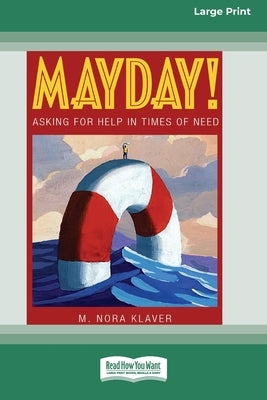 Mayday!: Asking for Help In Times of Need (16pt Large Print Edition) by Klaver, M. Nora