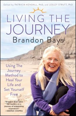 Living the Journey: Using the Journey Method to Heal Your Life and Set Yourself Free by Bays, Brandon