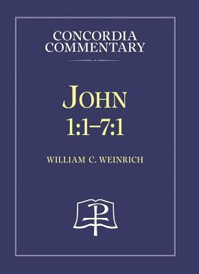 John 1:1-7:1 - Concordia Commentary by Weinrich, William, C.