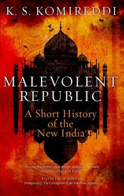 Malevolent Republic: A Short History of the New India by Komireddi, K. S.