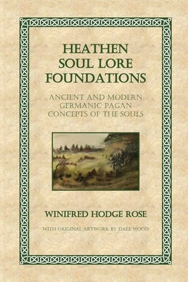 Heathen Soul Lore Foundations: Ancient and Modern Germanic Pagan Concepts of the Souls by Rose, Winifred