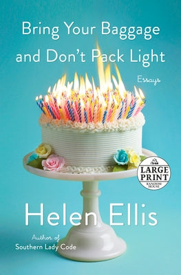 Bring Your Baggage and Don't Pack Light: Essays by Ellis, Helen