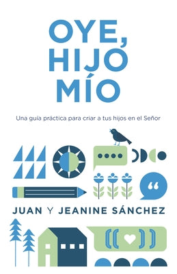 Oye, Hijo Mío: Una Guía Práctica Para Criar a Tus Hijos En El Señor by S&#225;nchez, Juan