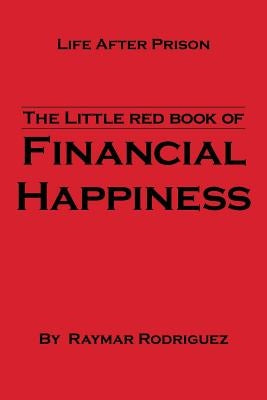 The Little Red Book of Financial Happiness: Life After Prison by Rodriguez, Raymar