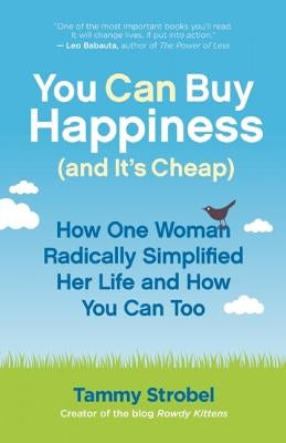 You Can Buy Happiness (and It's Cheap): How One Woman Radically Simplified Her Life and How You Can Too by Strobel, Tammy