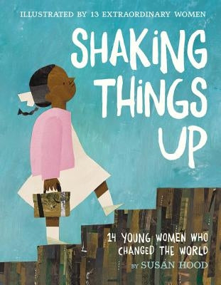 Shaking Things Up: 14 Young Women Who Changed the World by Hood, Susan