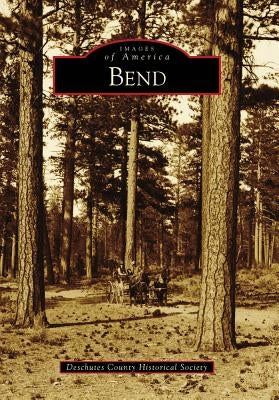 Bend by Deschutes County Historical Society