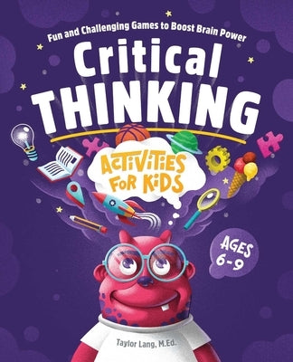 Critical Thinking Activities for Kids: Fun and Challenging Games to Boost Brain Power by Lang, Taylor