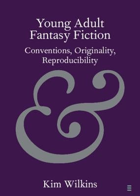 Young Adult Fantasy Fiction: Conventions, Originality, Reproducibility by Wilkins, Kim