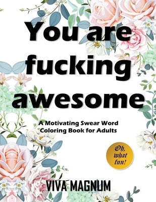 You Are Fucking Awesome: A Motivating Swear Word Coloring Book for Adults by Viva Magnum