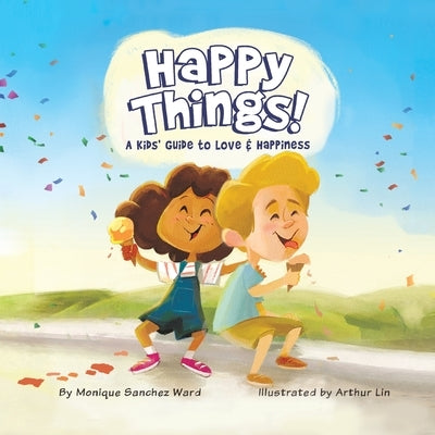 Happy Things! A Kids' Guide to Love & Happiness by Sanchez Ward, Monique