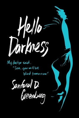 Hello Darkness: My Doctor Said, Son, You Will Be Blind Tomorrow. by Greenberg, Sanford D.