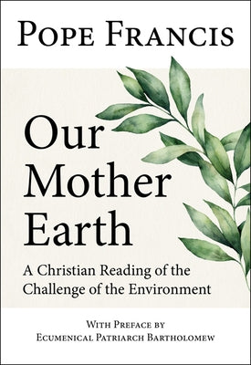 Our Mother Earth: A Christian Reading of the Challenge of the Environment by Pope Francis