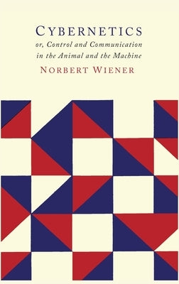 Cybernetics: Second Edition: Or the Control and Communication in the Animal and the Machine by Wiener, Norbert