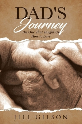 Dad's Journey: The One That Taught Us How to Love by Gilson, Jill A.