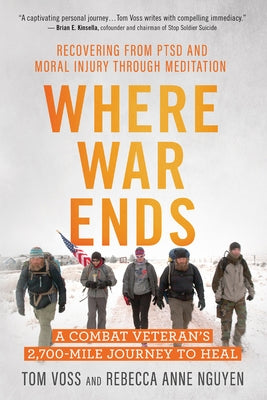 Where War Ends: A Combat Veteran's 2,700-Mile Journey to Heal -- Recovering from Ptsd and Moral Injury Through Meditation by Voss, Tom