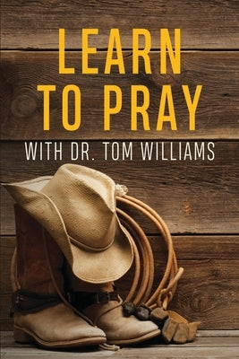 Learn to Pray: With Dr. Tom Williams by Williams, Tom