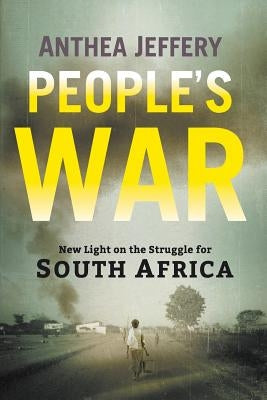 People's War: New Light on the Struggle for South Africa by Jeffery, Anthea