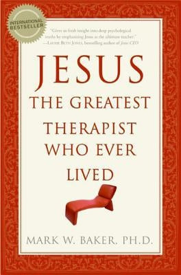 Jesus, the Greatest Therapist Who Ever Lived by Baker, Mark W.