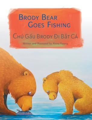 Brody Bear Goes Fishing / Chu Gau Brody Di Bat Ca by Kwong, Alvina