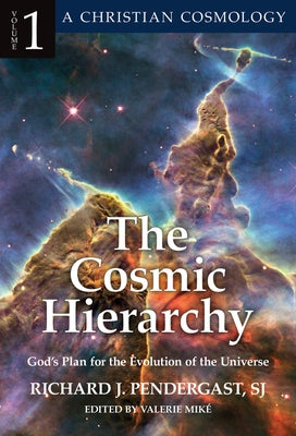 The Cosmic Hierarchy: God's Plan for the Evolution of the Universevolume 1 by Pendergast, Richard J.