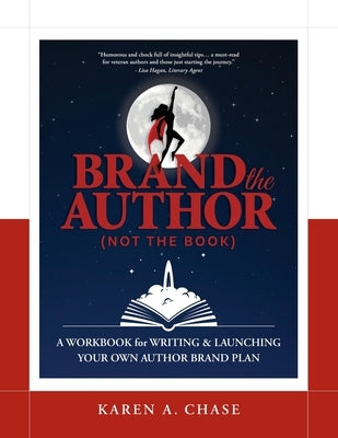 Brand the Author (Not the Book): A Workbook for Writing & Launching Your Own Author Brand Plan by Chase, Karen A.