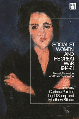 Socialist Women and the Great War, 1914-21: Protest, Revolution and Commemoration by Sharp, Ingrid