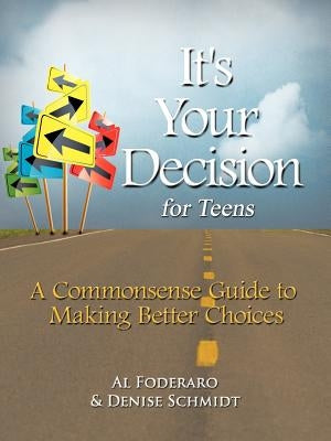 It's Your Decision for Teens: A Commonsense Guide to Making Better Choices by Foderaro, Al