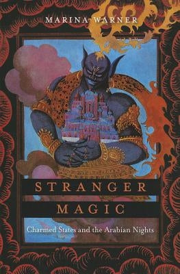 Stranger Magic: Charmed States and the Arabian Nights by Warner, Marina