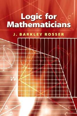 Logic for Mathematicians by Rosser, J. Barkley Jr.