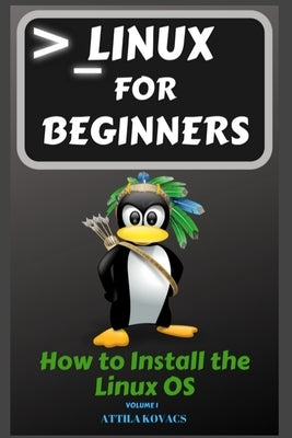 Linux for Beginners: How to Install the Linux OS by Kovacs, Attila