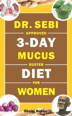 Dr. Sebi Approved 3-Day Mucus Buster Diet for Women: Amazing Dr. Sebi Approved 3-Day Alkaline Diet Program For Natural Mucus Cleanse, Liver Cleanse, C by Azar, Maria