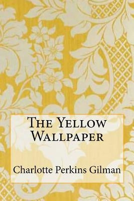 The Yellow Wallpaper by Gilman, Charlotte Perkins