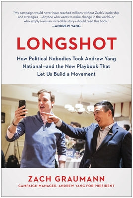 Longshot: How Political Nobodies Took Andrew Yang National--And the New Playbook That Let Us Build a Movement by Graumann, Zach